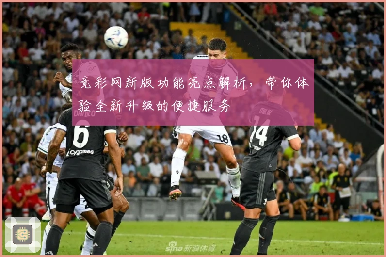 竞彩网新版功能亮点解析，带你体验全新升级的便捷服务