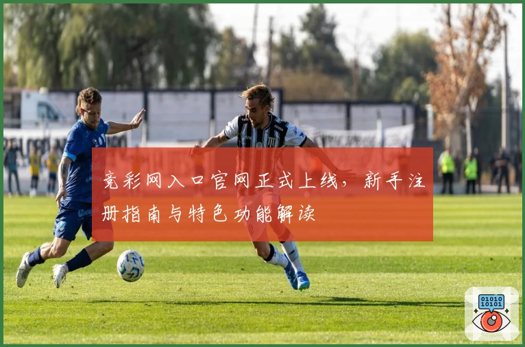 竞彩网入口官网正式上线,新手注册指南与特色功能解读