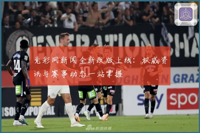竞彩网新闻全新改版上线：权威资讯与赛事动态一站掌握