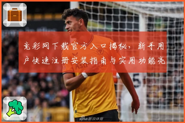 竞彩网下载官方入口揭秘，新手用户快速注册安装指南与实用功能亮点解析