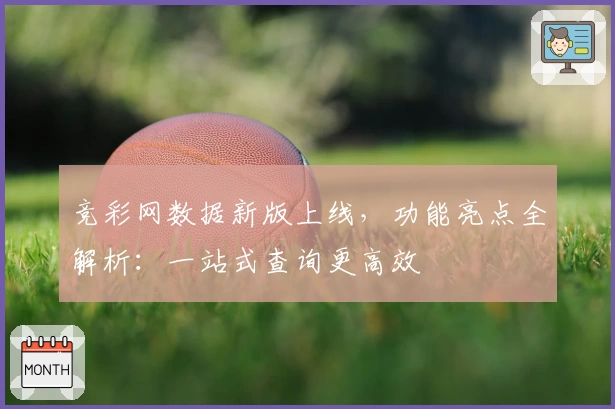 竞彩网数据新版上线,功能亮点全解析:一站式查询更高效